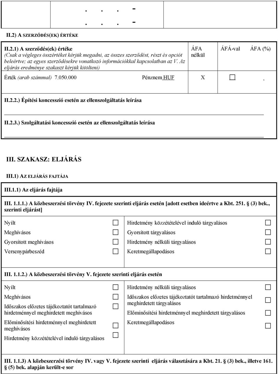 2.) Építési koncesszió esetén az ellenszolgáltatás leírása II.2.3.) Szolgáltatási koncesszió esetén az ellenszolgáltatás leírása III. SZAKASZ: ELJÁRÁS III.1) AZ ELJÁRÁS FAJTÁJA III.1.1) Az eljárás fajtája III.