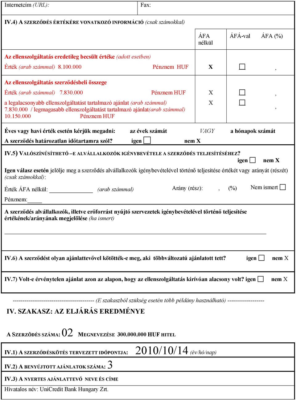 000 Pénznem HUF, Az ellenszolgáltatás szerződésbeli összege Érték (arab számmal) 7.830.000 Pénznem HUF a legalacsonyabb ellenszolgáltatást tartalmazó ajánlat (arab számmal) 7.830.000 / legmagasabb ellenszolgáltatást tartalmazó ajánlat(arab számmal) 10.