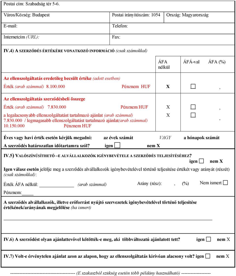 000 Pénznem HUF, Az ellenszolgáltatás szerződésbeli összege Érték (arab számmal) 7.830.000 Pénznem HUF a legalacsonyabb ellenszolgáltatást tartalmazó ajánlat (arab számmal) 7.830.000 / legmagasabb ellenszolgáltatást tartalmazó ajánlat(arab számmal) 10.