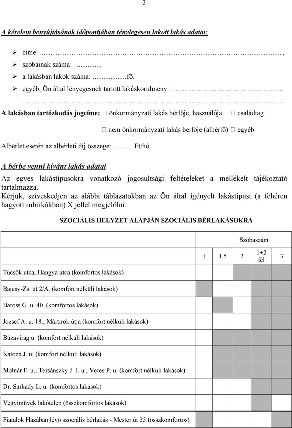 A bérbe venni kívánt lakás adatai Az egyes lakástípusokra vonatkozó jogosultsági feltételeket a mellékelt tájékoztató tartalmazza.