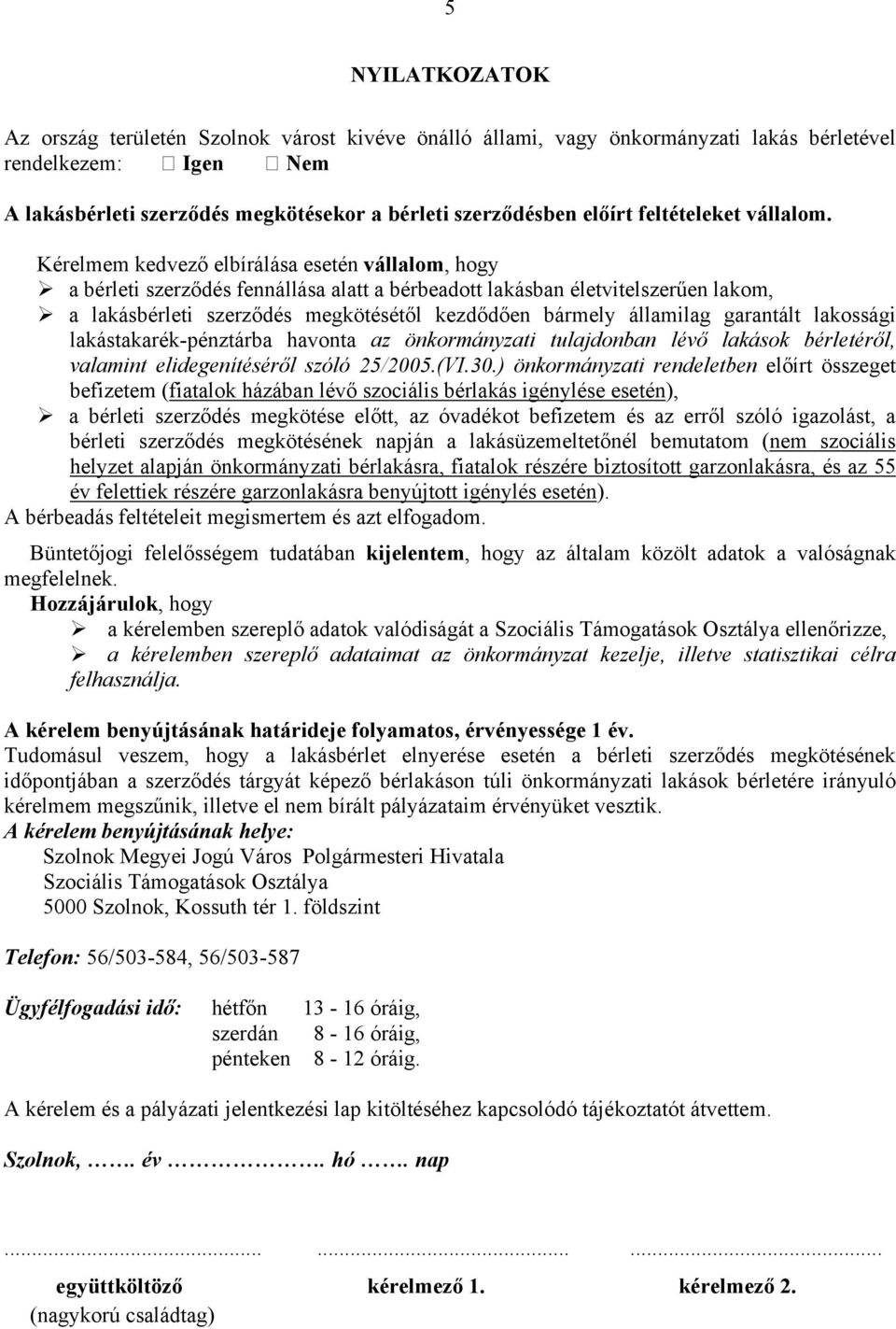 Kérelmem kedvező elbírálása esetén vállalom, hogy a bérleti szerződés fennállása alatt a bérbeadott lakásban életvitelszerűen lakom, a lakásbérleti szerződés megkötésétől kezdődően bármely államilag