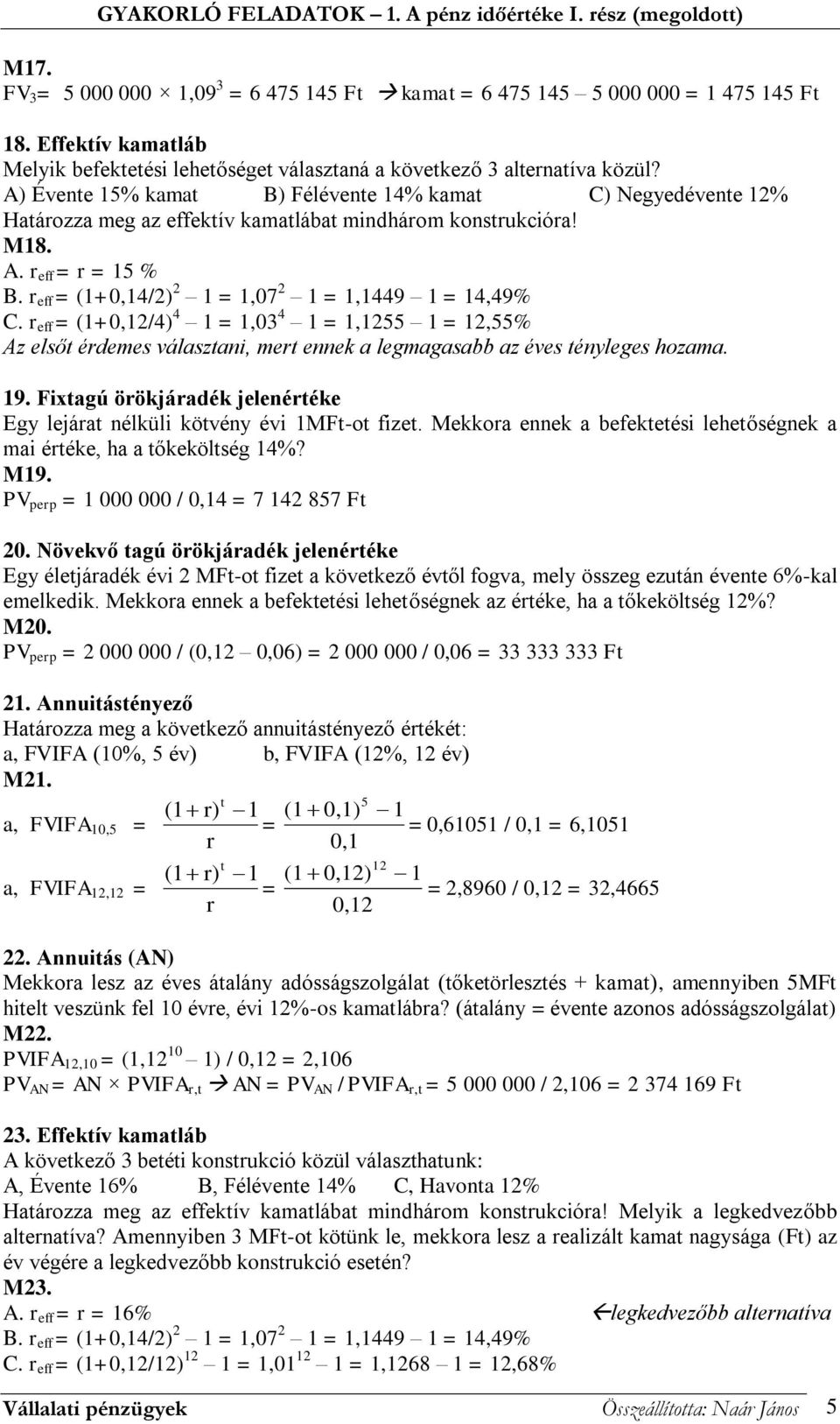 r eff = (+0,/4) 4 =,0 4 =,55 =,55% Az elsőt érdemes választani, mert ennek a legmagasabb az éves tényleges hozama. 9. Fixtagú örökjáradék jelenértéke Egy lejárat nélküli kötvény évi MFt-ot fizet.