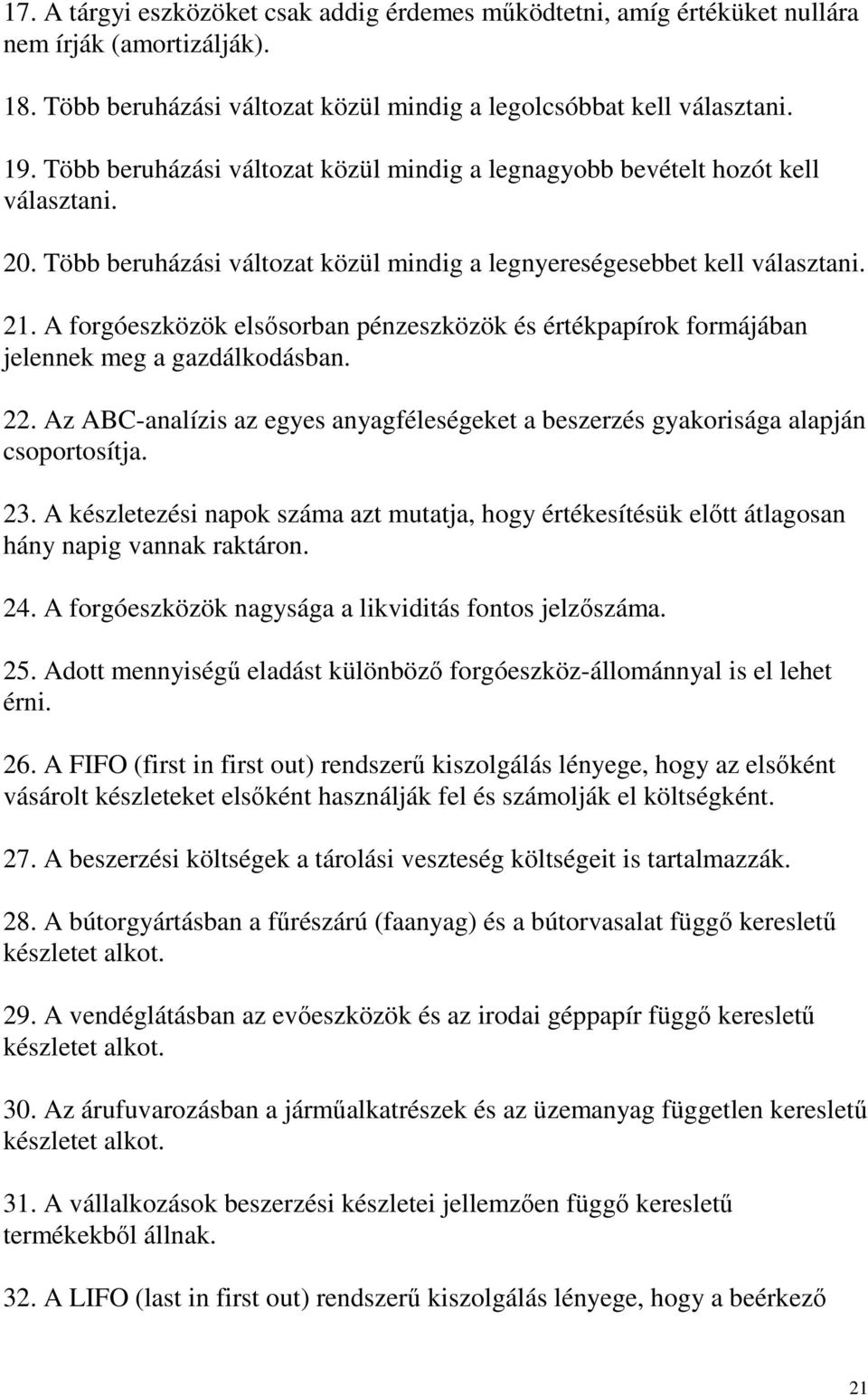 A forgóeszközök elsısorban pénzeszközök és értékpapírok formájában jelennek meg a gazdálkodásban. 22. Az ABC-analízis az egyes anyagféleségeket a beszerzés gyakorisága alapján csoportosítja. 23.