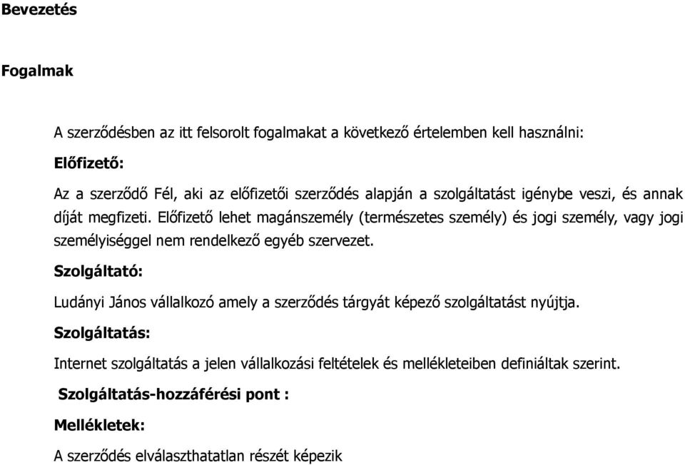 Előfizető lehet magánszemély (természetes személy) és jogi személy, vagy jogi személyiséggel nem rendelkező egyéb szervezet.