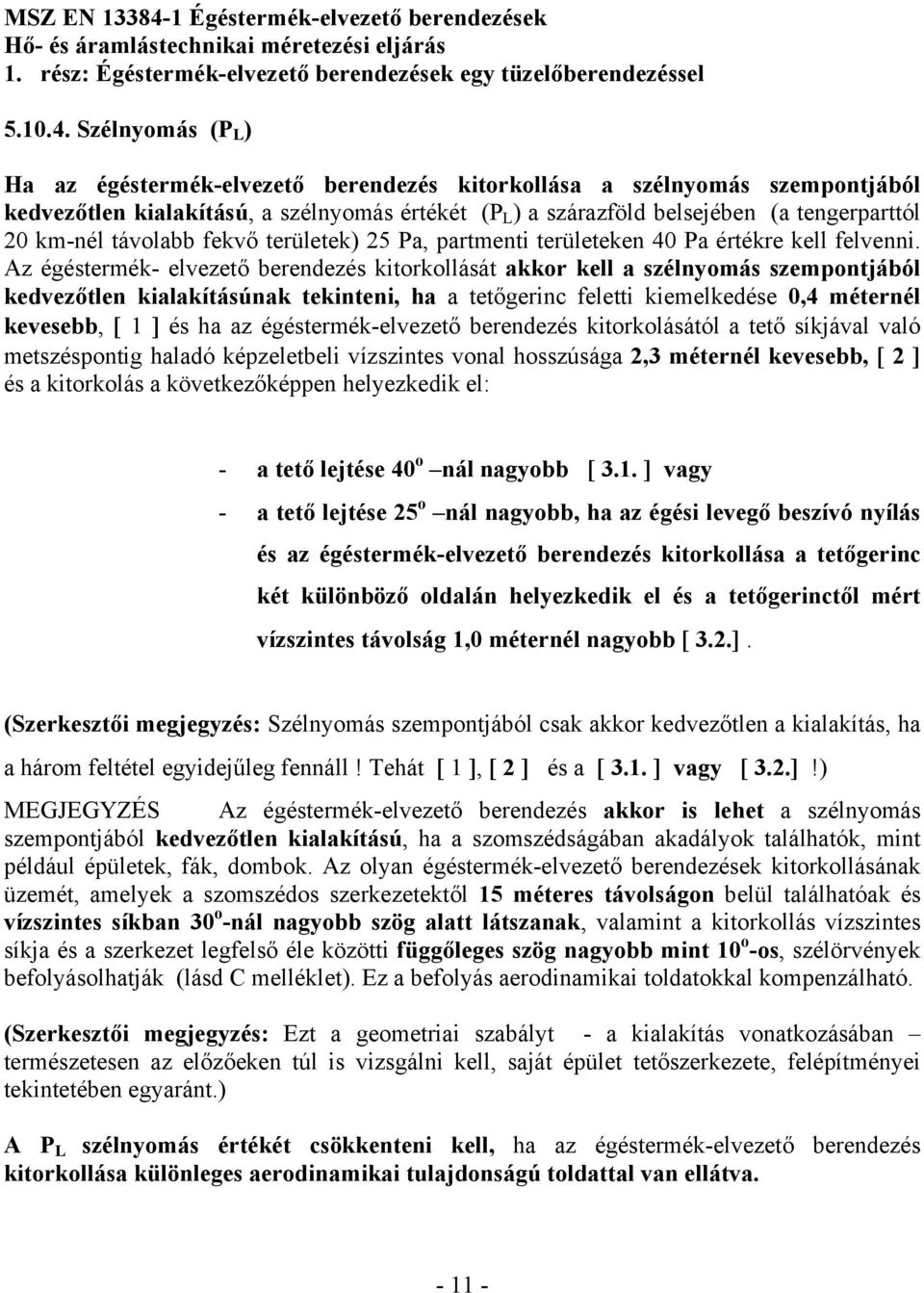 Szélnyomás (P L ) Ha az égéstermék-elvezető berendezés kitorkollása a szélnyomás szempontjából kedvezőtlen kialakítású, a szélnyomás értékét (P L ) a szárazföld belsejében (a tengerparttól 20 km-nél