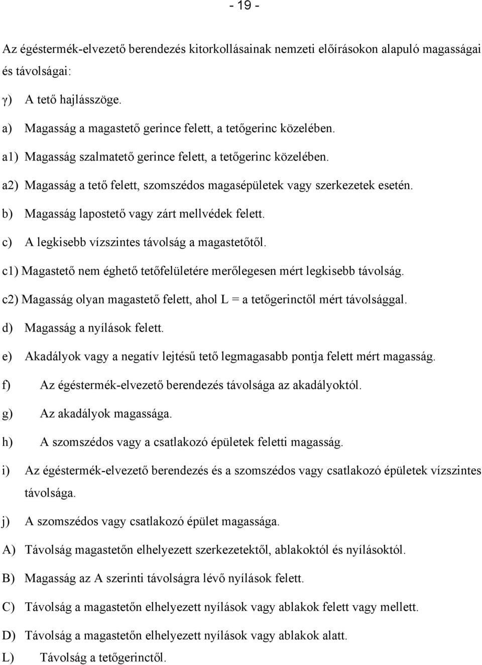 c) A legkisebb vízszintes távolság a magastetőtől. c1) Magastető nem éghető tetőfelületére merőlegesen mért legkisebb távolság.