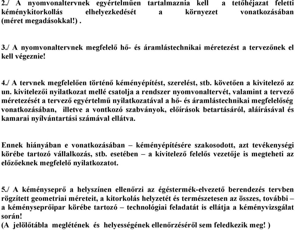 kivitelezői nyilatkozat mellé csatolja a rendszer nyomvonaltervét, valamint a tervező méretezését a tervező egyértelmű nyilatkozatával a hő- és áramlástechnikai megfelelőség vonatkozásában, illetve a