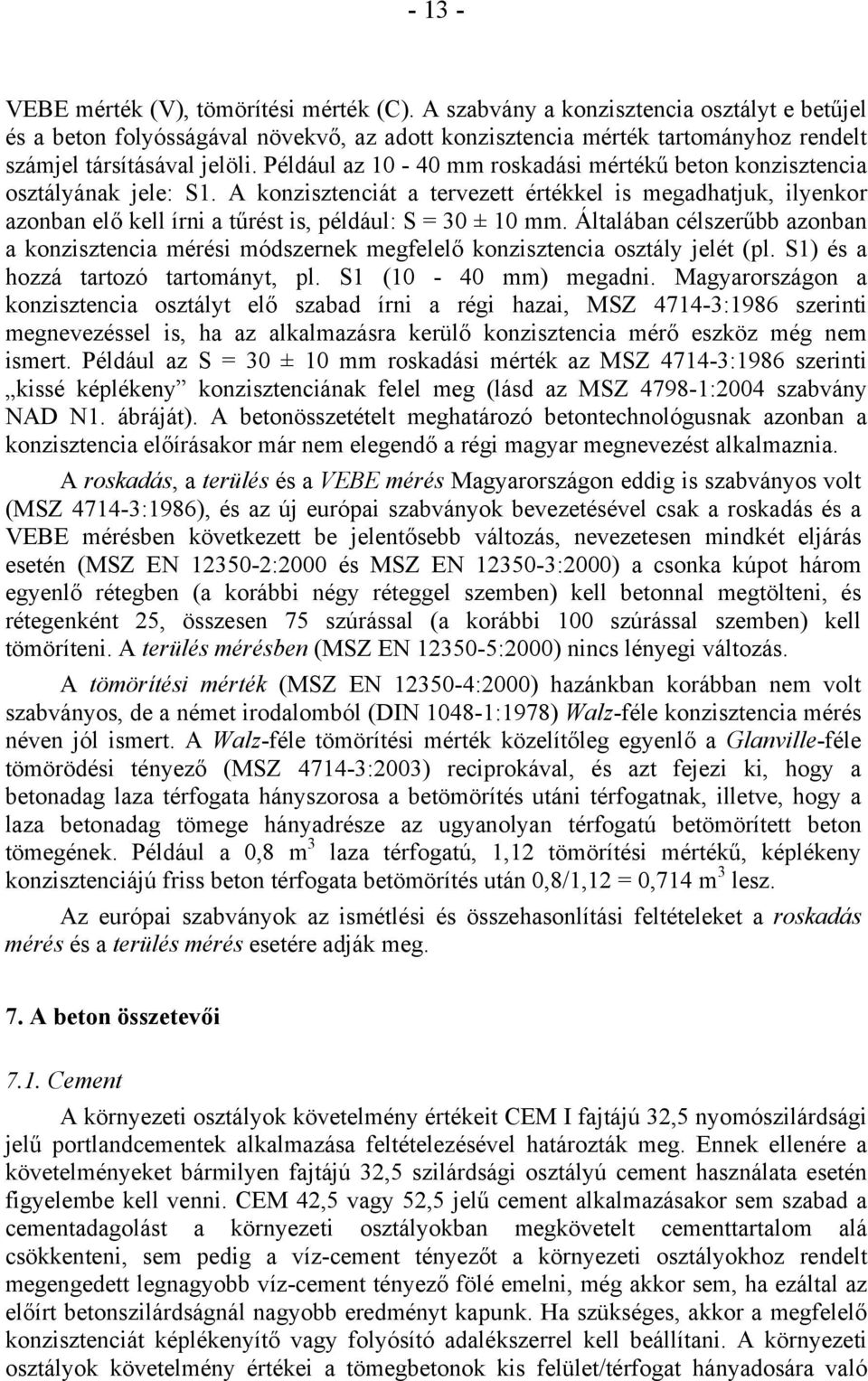 Például az 10-40 mm roskadási mértékű beton konzisztencia osztályának jele: S1.