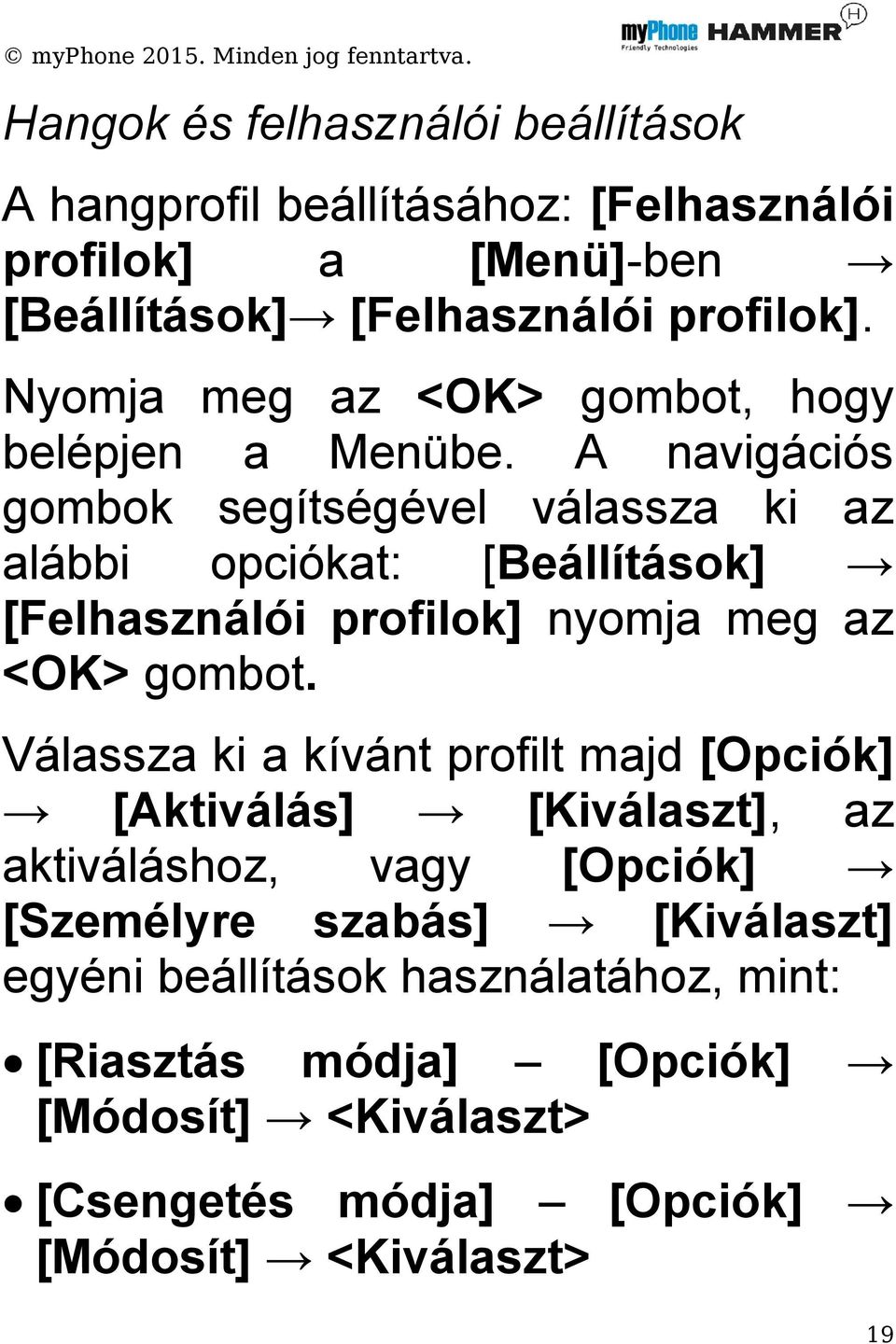 A navigációs gombok segítségével válassza ki az alábbi opciókat: [Beállítások] [Felhasználói profilok] nyomja meg az <OK> gombot.