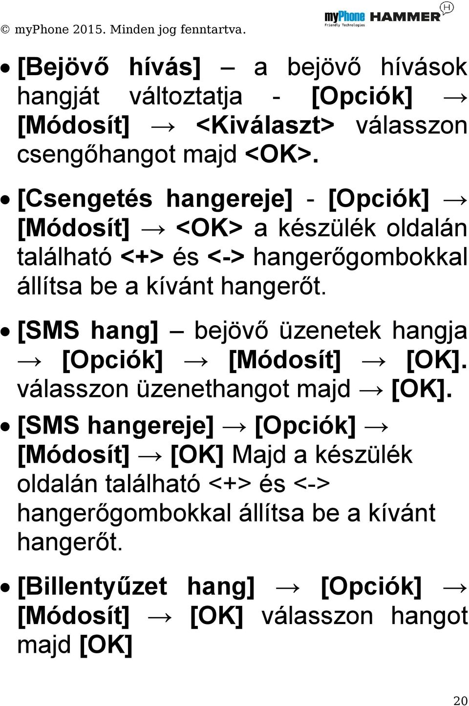 [SMS hang] bejövő üzenetek hangja [Opciók] [Módosít] [OK]. válasszon üzenethangot majd [OK].