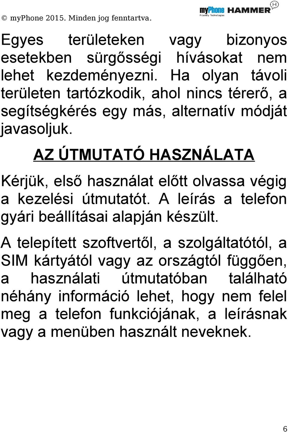 AZ ÚTMUTATÓ HASZNÁLATA Kérjük, első használat előtt olvassa végig a kezelési útmutatót. A leírás a telefon gyári beállításai alapján készült.