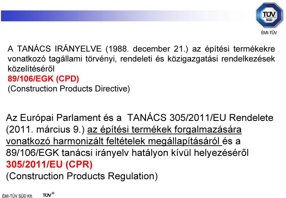 89/106/EGK (CPD) (Construction Products Directive) Az Európai Parlament és a TANÁCS 305/2011/EU Rendelete (2011.