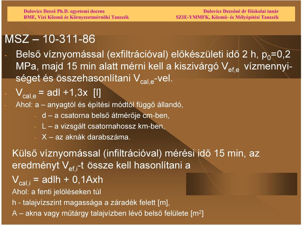 - V cal,e = adl +1,3x [l] - Ahol: a anyagtól és építési módtól függő állandó, - d a csatorna belső átmérője cm-ben, - L a vizsgált csatornahossz km-ben, - X az aknák