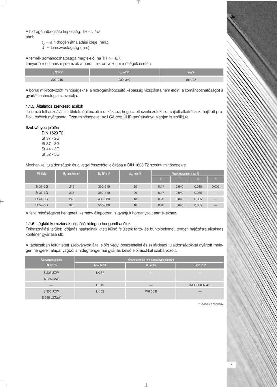 36 A bórral mikroötvözött minõségeknél a hidrogénátbocsátó képesség vizsgálata nem elõírt, a zománcozhatóságot a gyártástechnologia szavatolja. 1.1.5.