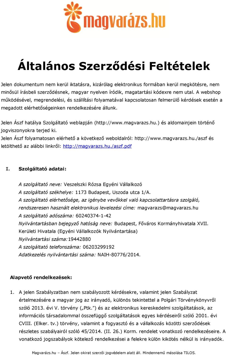 Jelen Ászf hatálya Szolgáltató weblapján (http://www.magvarazs.hu.) és aldomainjein történő jogviszonyokra terjed ki. Jelen Ászf folyamatosan elérhető a következő weboldalról: http://www.magvarazs.hu./aszf és letölthető az alábbi linkről: http://magvarazs.