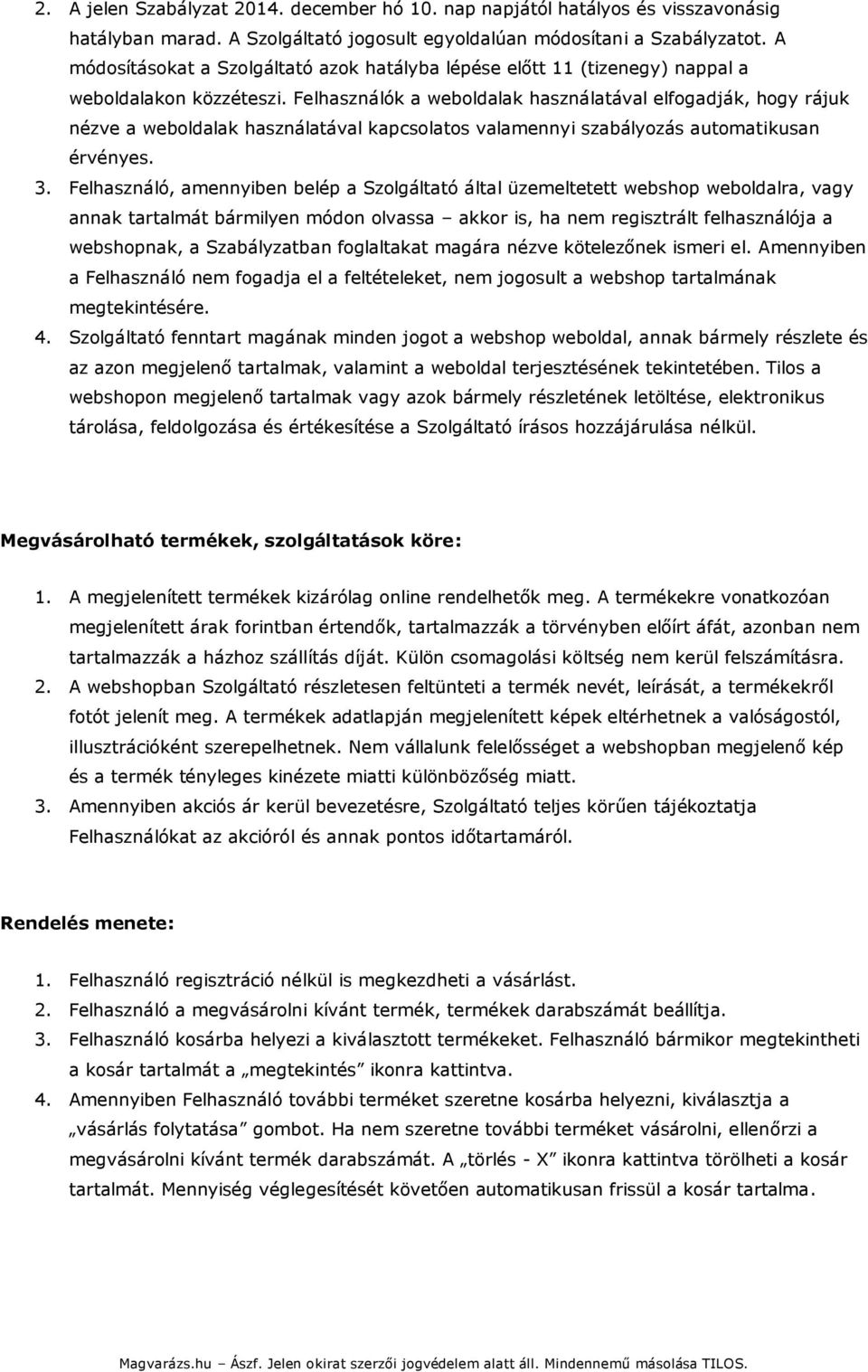 Felhasználók a weboldalak használatával elfogadják, hogy rájuk nézve a weboldalak használatával kapcsolatos valamennyi szabályozás automatikusan érvényes. 3.