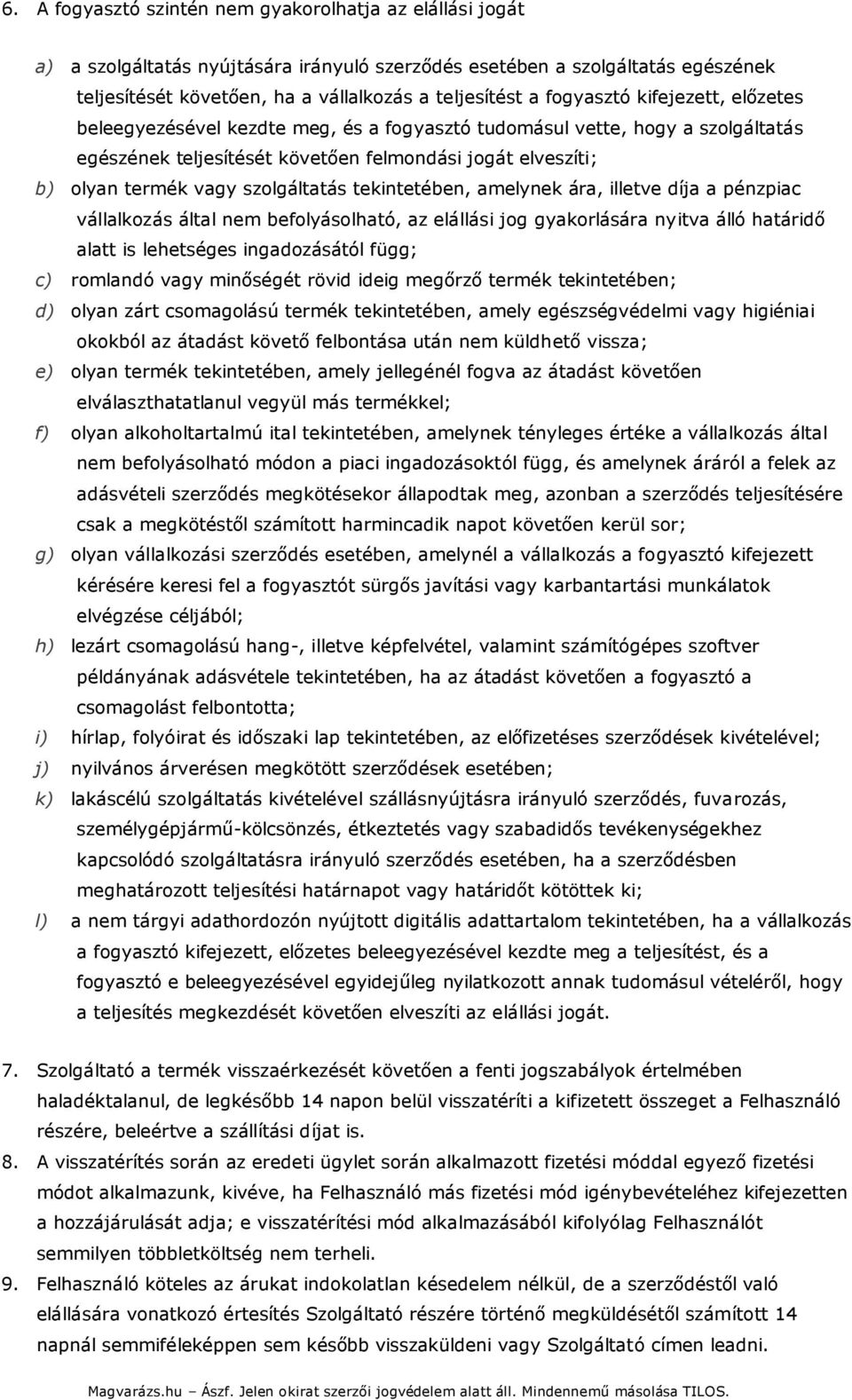 szolgáltatás tekintetében, amelynek ára, illetve díja a pénzpiac vállalkozás által nem befolyásolható, az elállási jog gyakorlására nyitva álló határidő alatt is lehetséges ingadozásától függ; c)