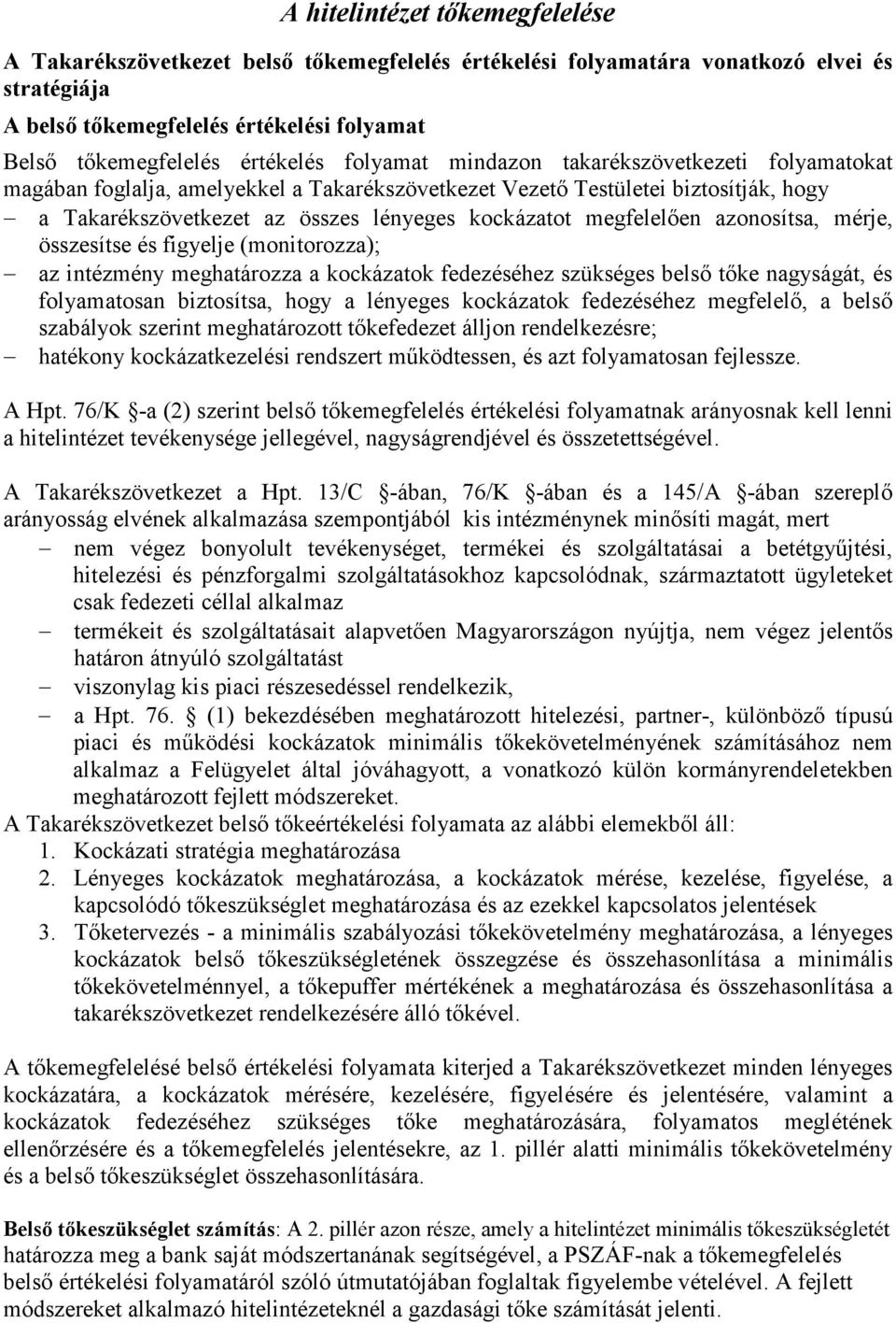 megfelelően azonosítsa, mérje, összesítse és figyelje (monitorozza); az intézmény meghatározza a kockázatok fedezéséhez szükséges belső tőke nagyságát, és folyamatosan biztosítsa, hogy a lényeges