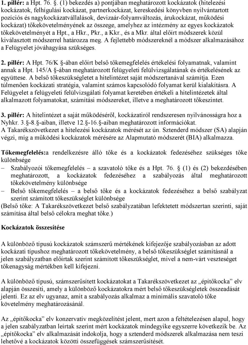 devizaár-folyamváltozás, árukockázat, működési kockázat) tőkekövetelményének az összege, amelyhez az intézmény az egyes kockázatok tőkekövetelményét a Hpt., a Hkr., Pkr., a Kkr., és a Mkr.