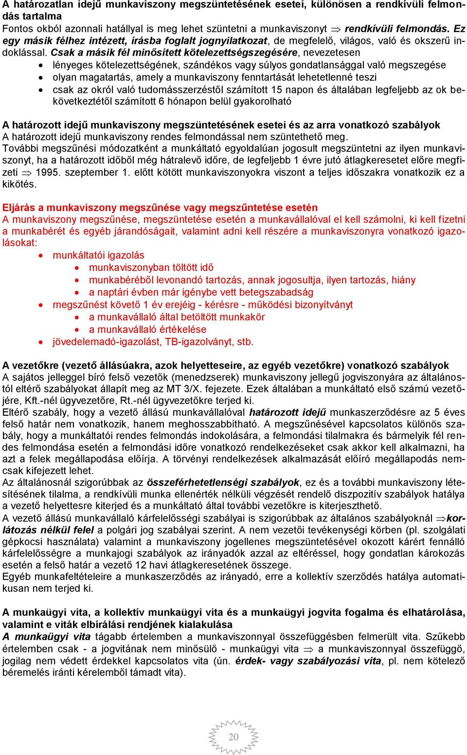 Csak a másik fél minősített kötelezettségszegésére, nevezetesen lényeges kötelezettségének, szándékos vagy súlyos gondatlansággal való megszegése olyan magatartás, amely a munkaviszony fenntartását