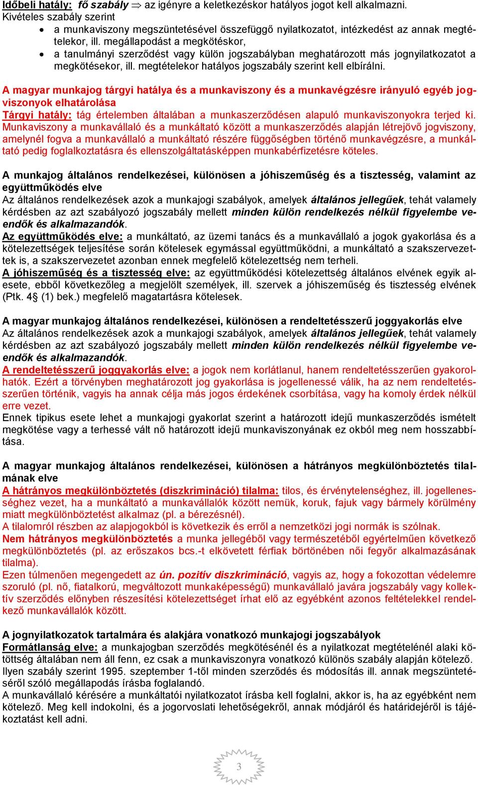 megállapodást a megkötéskor, a tanulmányi szerződést vagy külön jogszabályban meghatározott más jognyilatkozatot a megkötésekor, ill. megtételekor hatályos jogszabály szerint kell elbírálni.