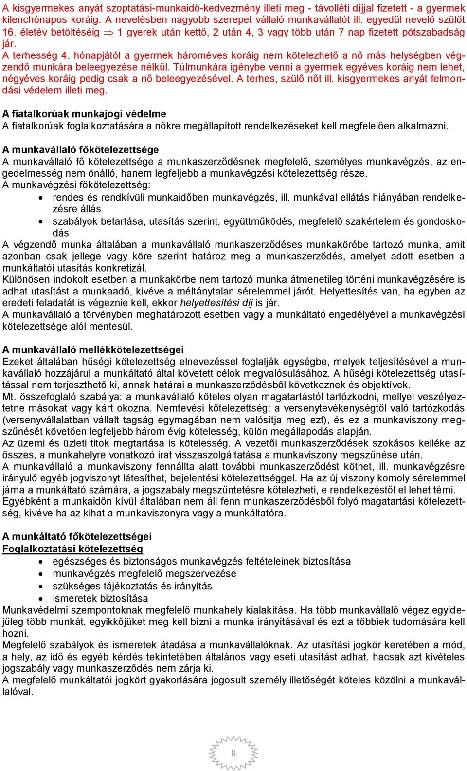 hónapjától a gyermek hároméves koráig nem kötelezhető a nő más helységben végzendő munkára beleegyezése nélkül.