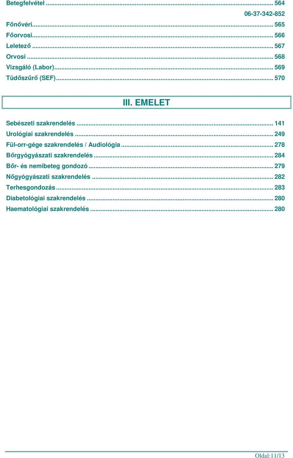 .. 249 Fül-orr-gége szakrendelés / Audiológia... 278 Bőrgyógyászati szakrendelés... 284 Bőr- és nemibeteg gondozó.