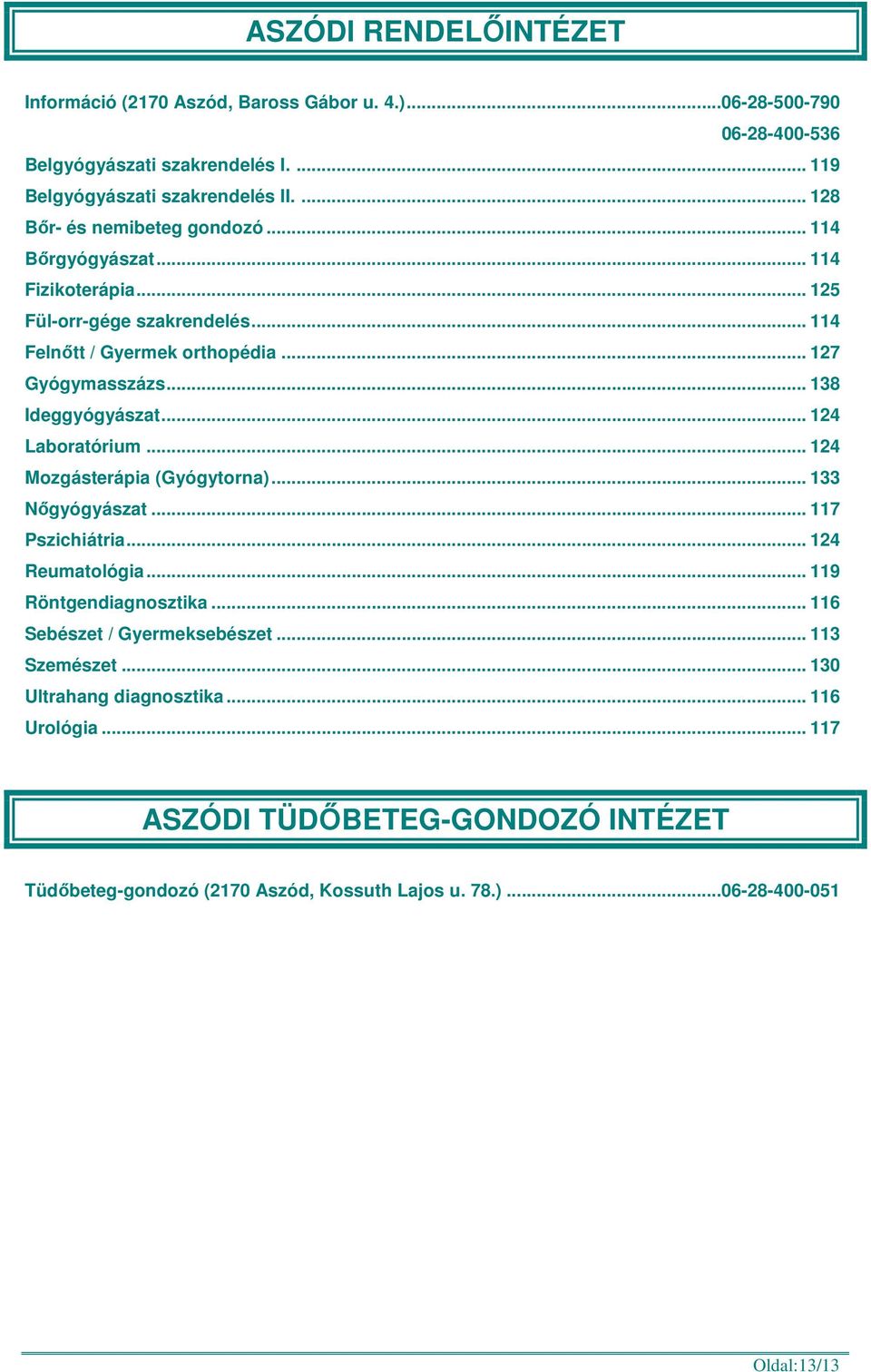 .. 138 Ideggyógyászat... 124 Laboratórium... 124 Mozgásterápia (Gyógytorna)... 133 Nőgyógyászat... 117 Pszichiátria... 124 Reumatológia... 119 Röntgendiagnosztika.