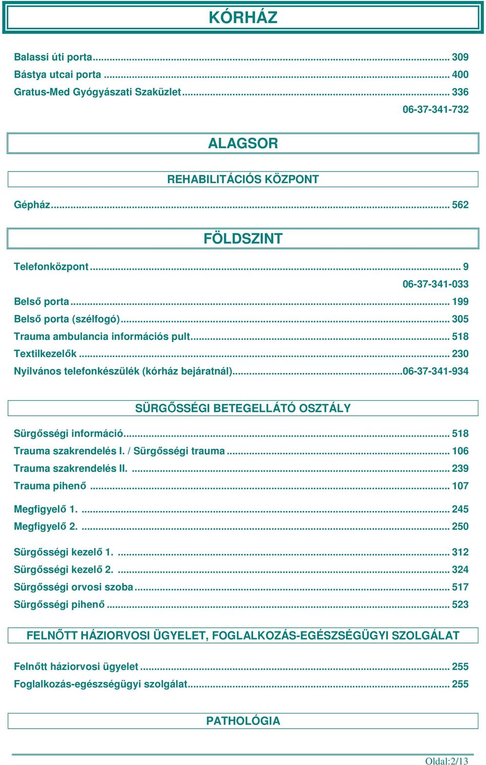 ..06-37-341-934 SÜRGŐSSÉGI BETEGELLÁTÓ OSZTÁLY Sürgősségi információ... 518 Trauma szakrendelés I. / Sürgősségi trauma... 106 Trauma szakrendelés II.... 239 Trauma pihenő... 107 Megfigyelő 1.