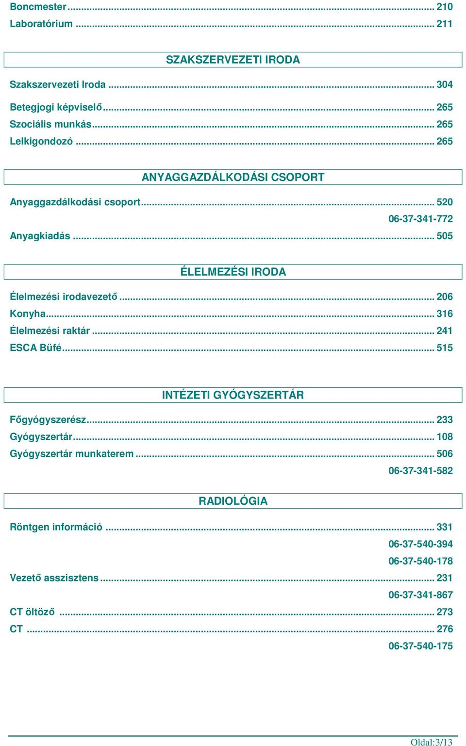 .. 316 Élelmezési raktár... 241 ESCA Büfé... 515 INTÉZETI GYÓGYSZERTÁR Főgyógyszerész... 233 Gyógyszertár... 108 Gyógyszertár munkaterem.