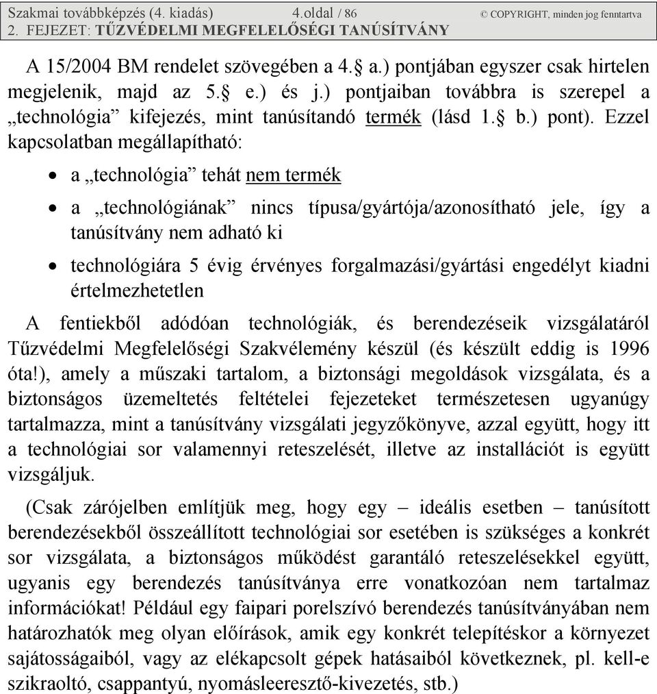 Ezzel kapcsolatban megállapítható: a technológia tehát nem termék a technológiának nincs típusa/gyártója/azonosítható jele, így a tanúsítvány nem adható ki technológiára 5 évig érvényes