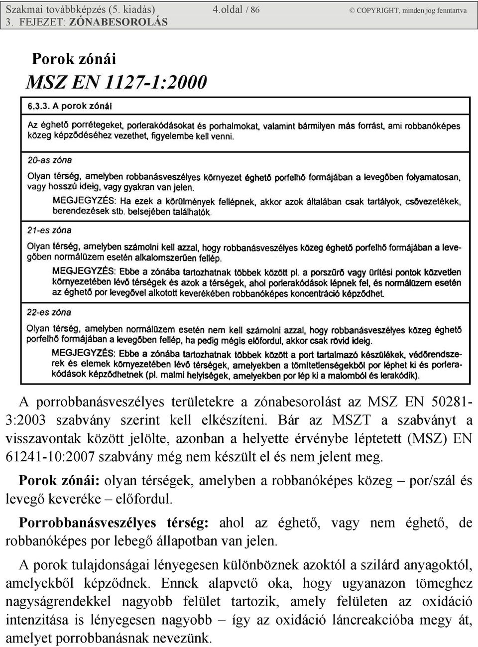 Bár az MSZT a szabványt a visszavontak között jelölte, azonban a helyette érvénybe léptetett (MSZ) EN 61241-10:2007 szabvány még nem készült el és nem jelent meg.