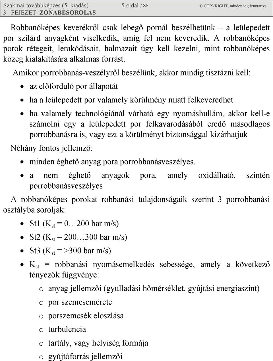 A robbanóképes porok rétegeit, lerakódásait, halmazait úgy kell kezelni, mint robbanóképes közeg kialakítására alkalmas forrást.