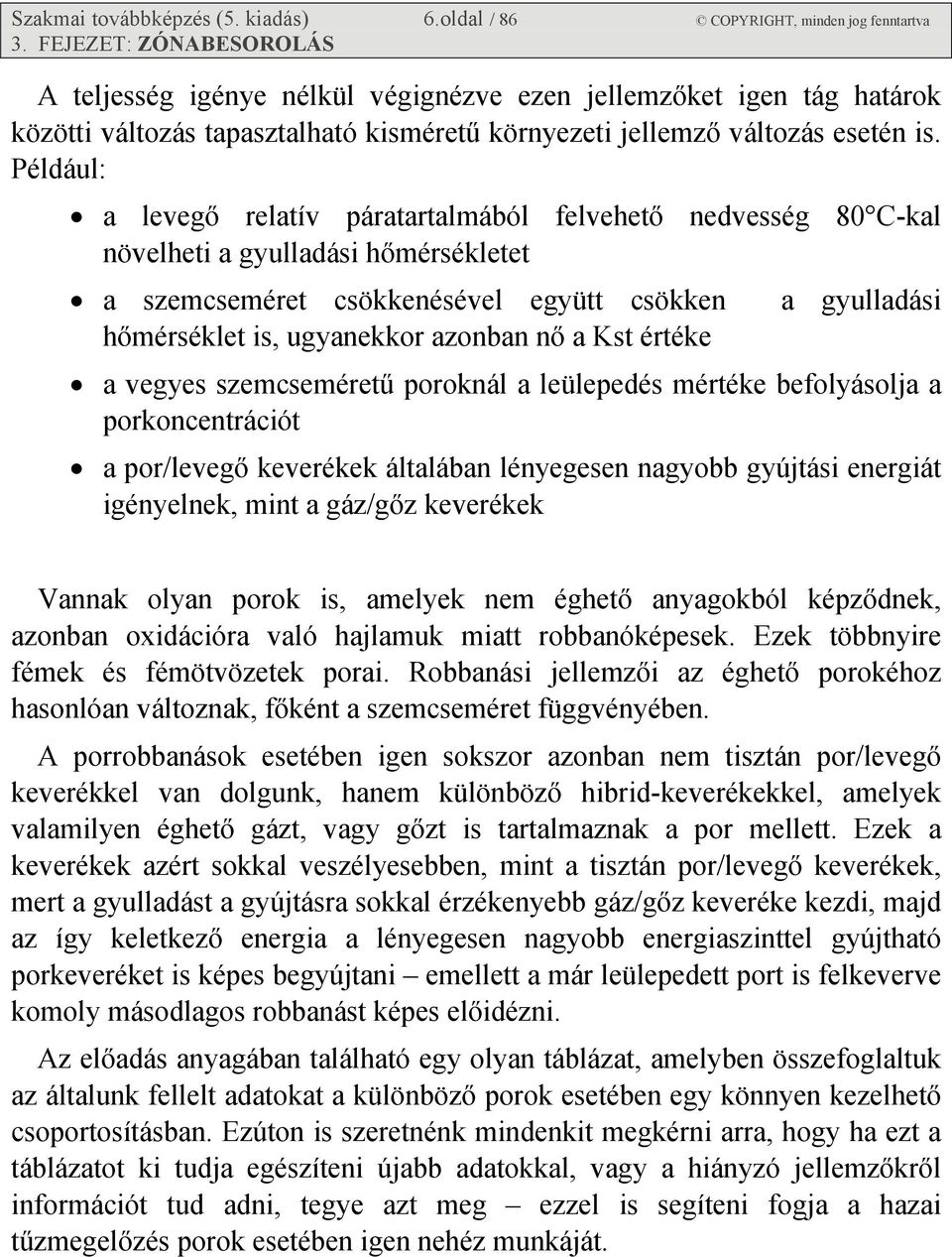 Például: a levegő relatív páratartalmából felvehető nedvesség 80 C-kal növelheti a gyulladási hőmérsékletet a szemcseméret csökkenésével együtt csökken a gyulladási hőmérséklet is, ugyanekkor azonban