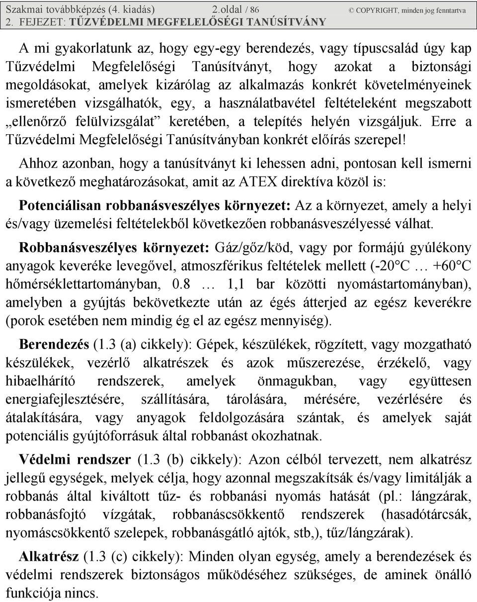 amelyek kizárólag az alkalmazás konkrét követelményeinek ismeretében vizsgálhatók, egy, a használatbavétel feltételeként megszabott ellenőrző felülvizsgálat keretében, a telepítés helyén vizsgáljuk.