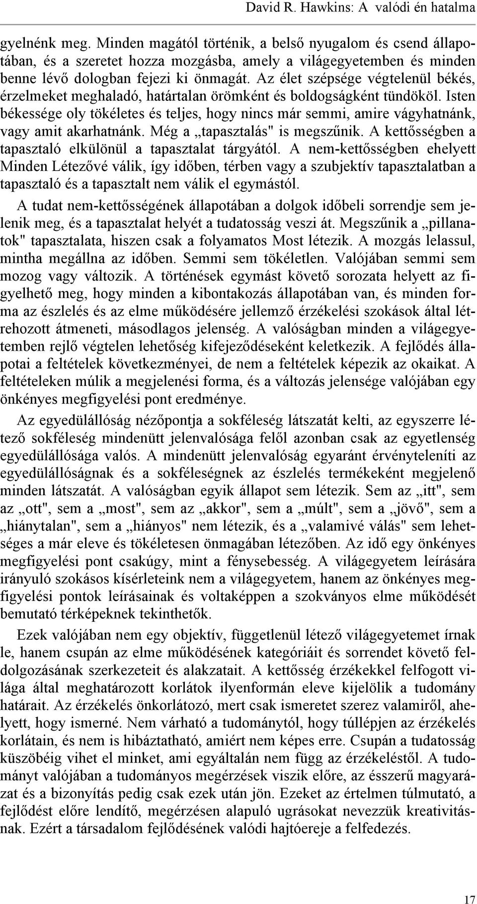 Isten békessége oly tökéletes és teljes, hogy nincs már semmi, amire vágyhatnánk, vagy amit akarhatnánk. Még a tapasztalás" is megszűnik. A kettősségben a tapasztaló elkülönül a tapasztalat tárgyától.