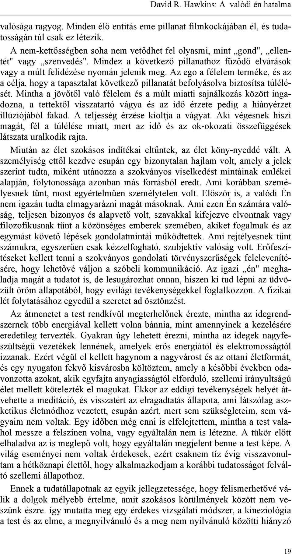 Az ego a félelem terméke, és az a célja, hogy a tapasztalat következő pillanatát befolyásolva biztosítsa túlélését.