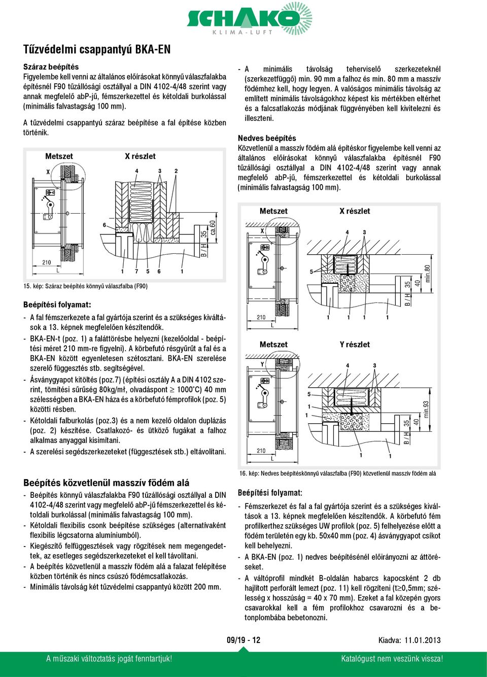 Metszet X részlet 4 3 2 - A minimális távolság teherviselő szerkezeteknél (szerkezetfüggő) min. 90 mm a falhoz és min. 80 mm a masszív födémhez kell, hogy legyen.