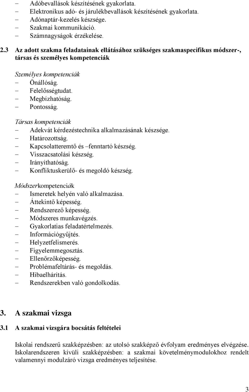 Társas kompetenciák Adekvát kérdezéstechnika alkalmazásának készsége. Határozottság. Kapcsolatteremtő és fenntartó készség. Visszacsatolási készség. Irányíthatóság.