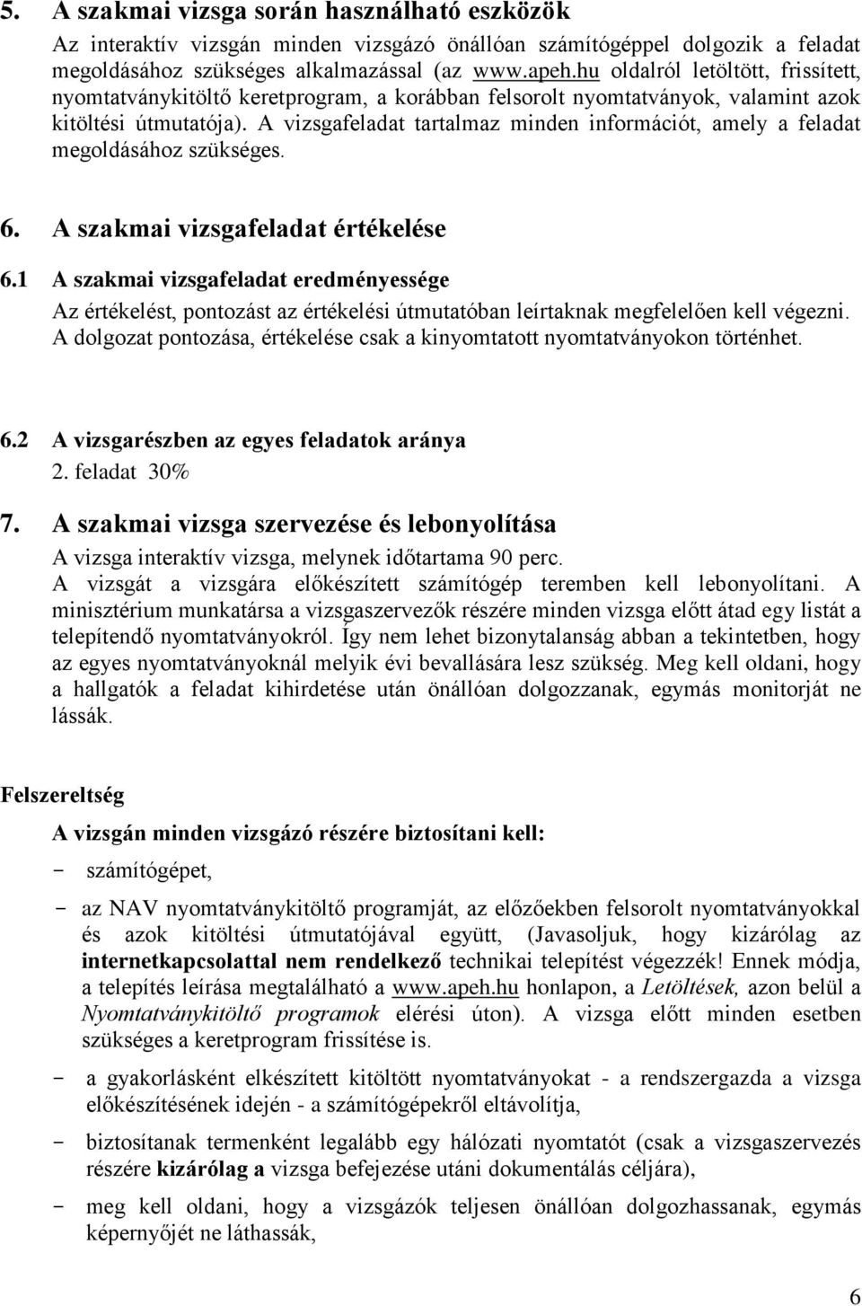 A vizsgafeladat tartalmaz minden információt, amely a feladat megoldásához szükséges. 6. A szakmai vizsgafeladat értékelése 6.