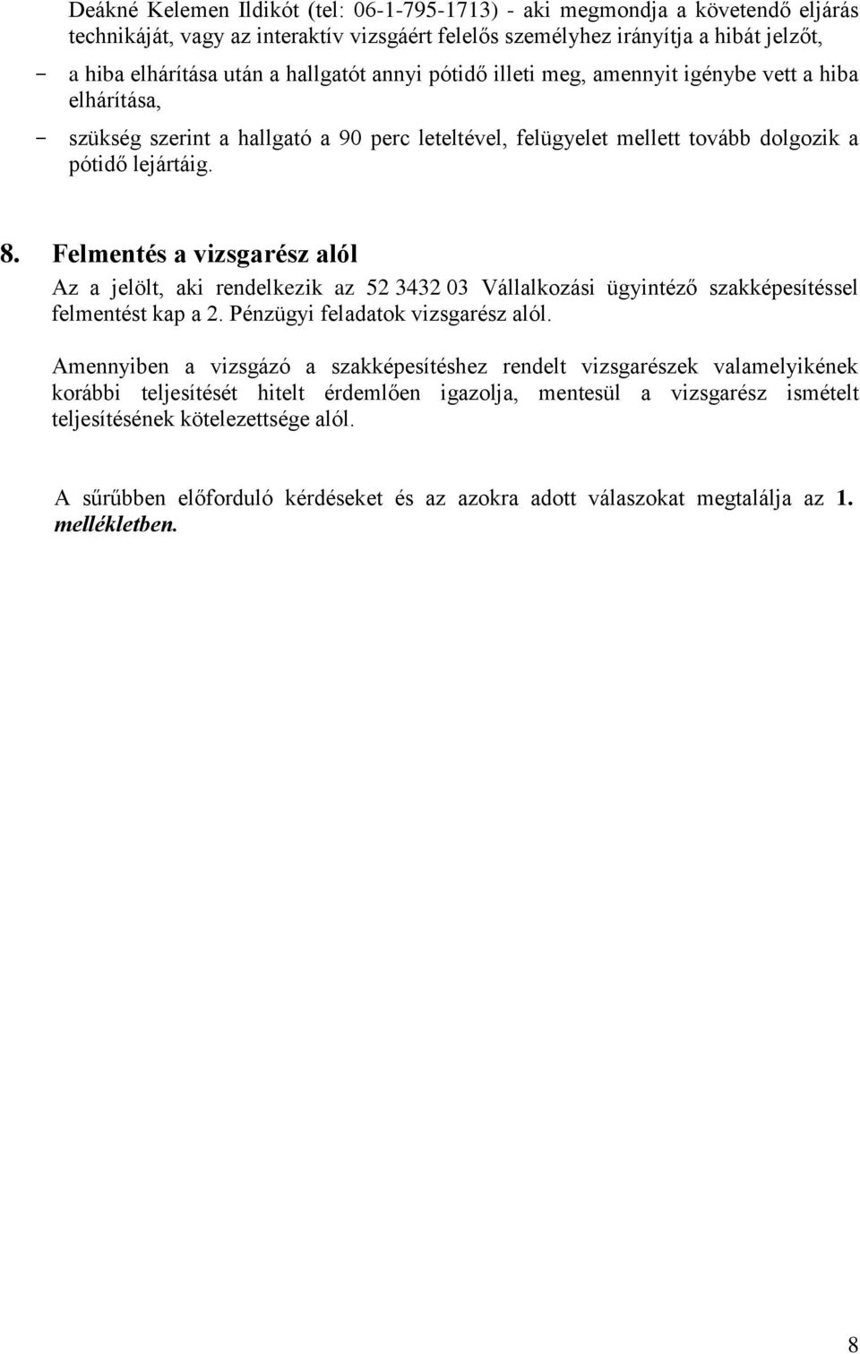 Felmentés a vizsgarész alól Az a jelölt, aki rendelkezik az 52 3432 03 Vállalkozási ügyintéző szakképesítéssel felmentést kap a 2. Pénzügyi feladatok vizsgarész alól.