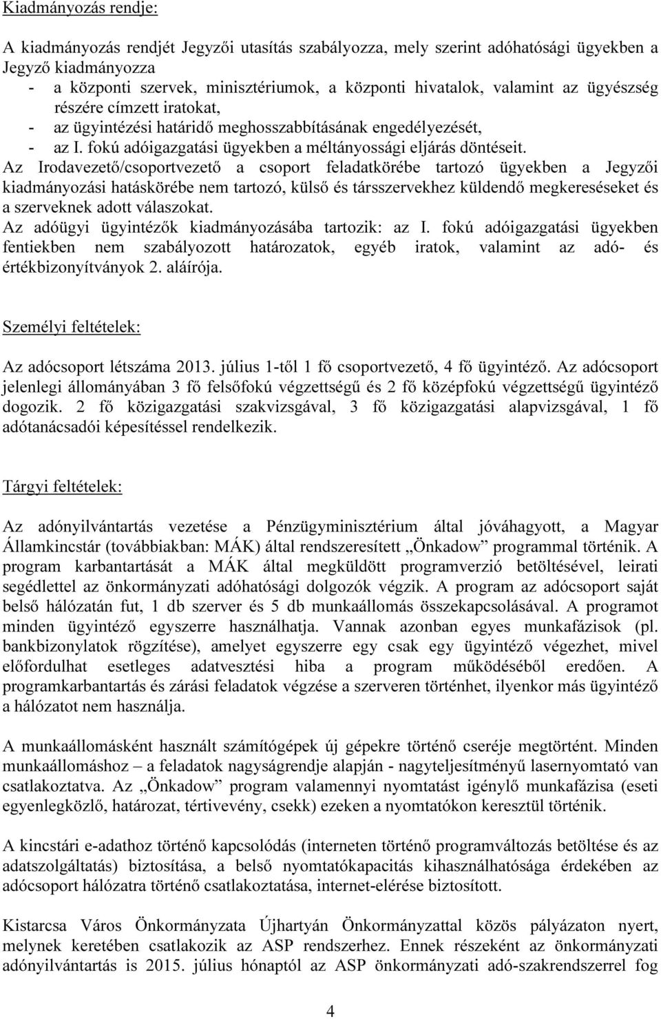 Az Irodavezető/csoportvezető a csoport feladatkörébe tartozó ügyekben a Jegyzői kiadmányozási hatáskörébe nem tartozó, külső és társszervekhez küldendő megkereséseket és a szerveknek adott válaszokat.