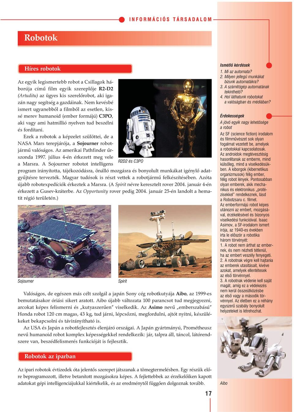 Ezek a robotok a képzelet szülöttei, de a NASA Mars terepjárója, a Sojourner robotjármű valóságos. Az amerikai Pathfinder űrszonda 1997. július 4-én érkezett meg vele R2D2 és C3PO a Marsra.