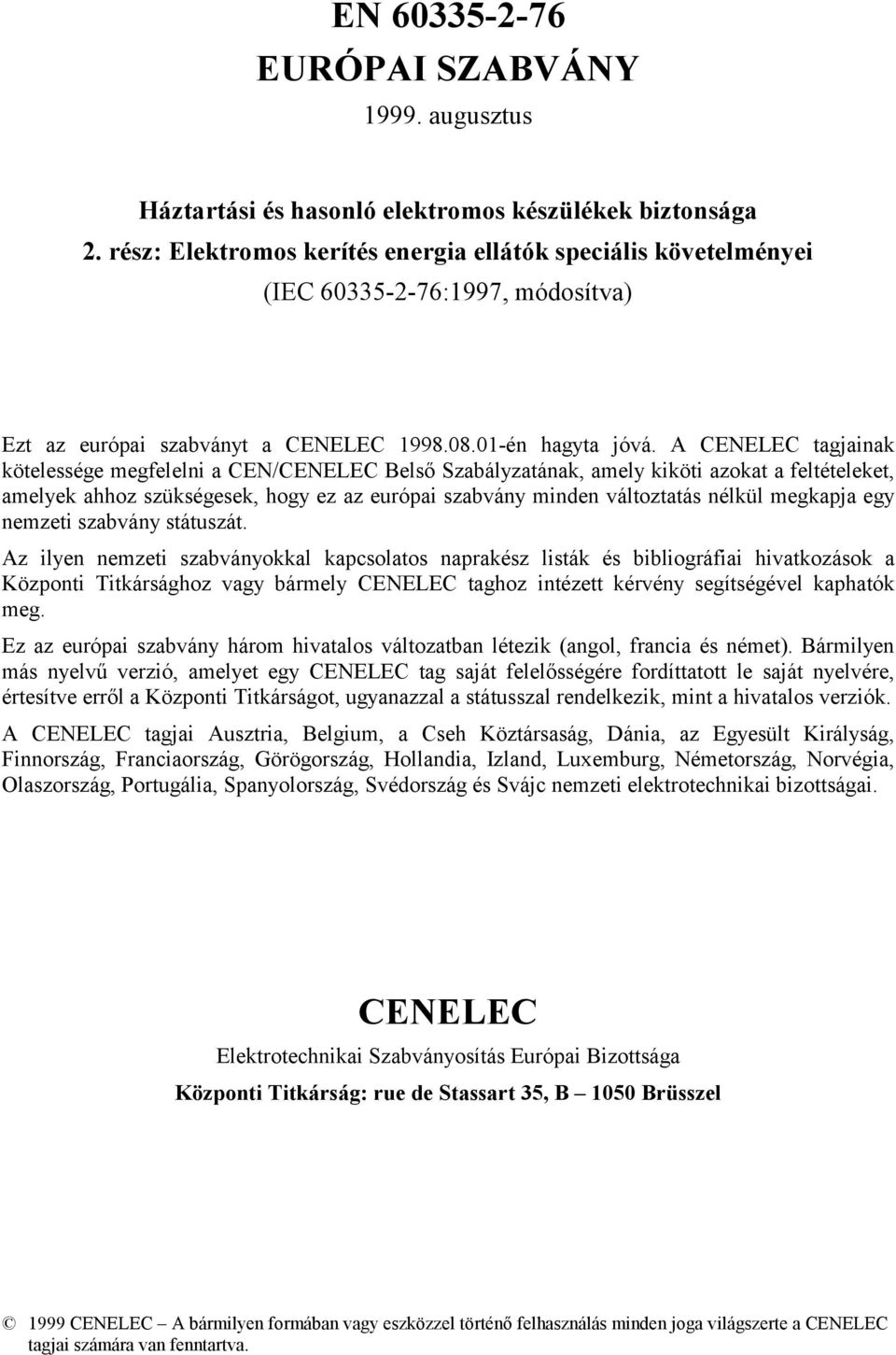 A CENELEC tagjainak kötelessége megfelelni a CEN/CENELEC Belső Szabályzatának, amely kiköti azokat a feltételeket, amelyek ahhoz szükségesek, hogy ez az európai szabvány minden változtatás nélkül