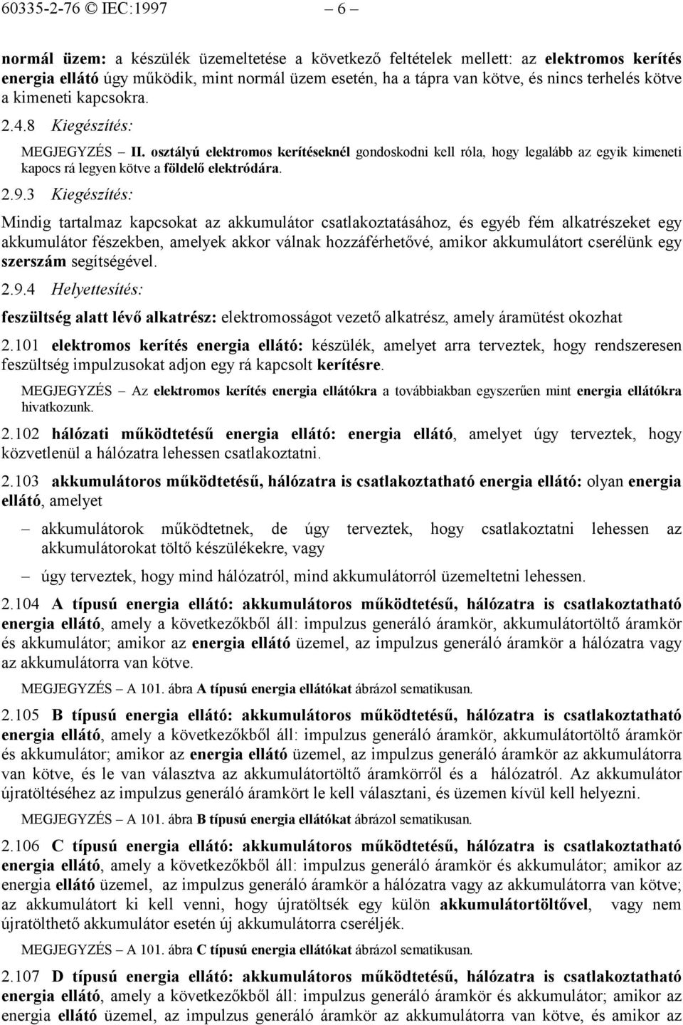 osztályú elektromos kerítéseknél gondoskodni kell róla, hogy legalább az egyik kimeneti kapocs rá legyen kötve a földelő elektródára. 2.9.