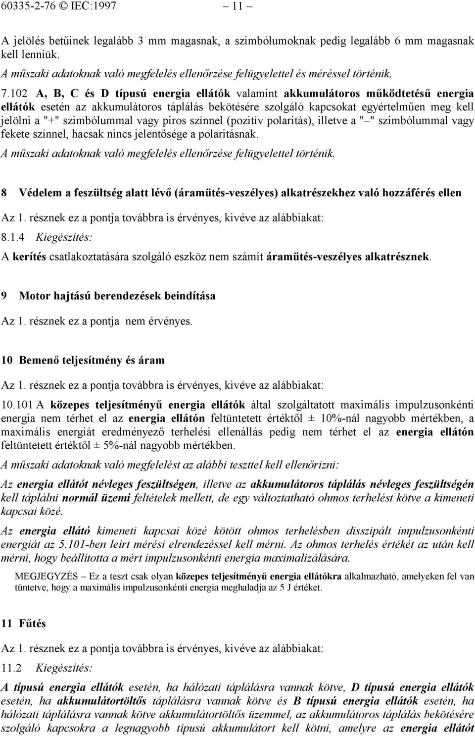 102 A, B, C és D típusú energia ellátók valamint akkumulátoros működtetésű energia ellátók esetén az akkumulátoros táplálás bekötésére szolgáló kapcsokat egyértelműen meg kell jelölni a "+"