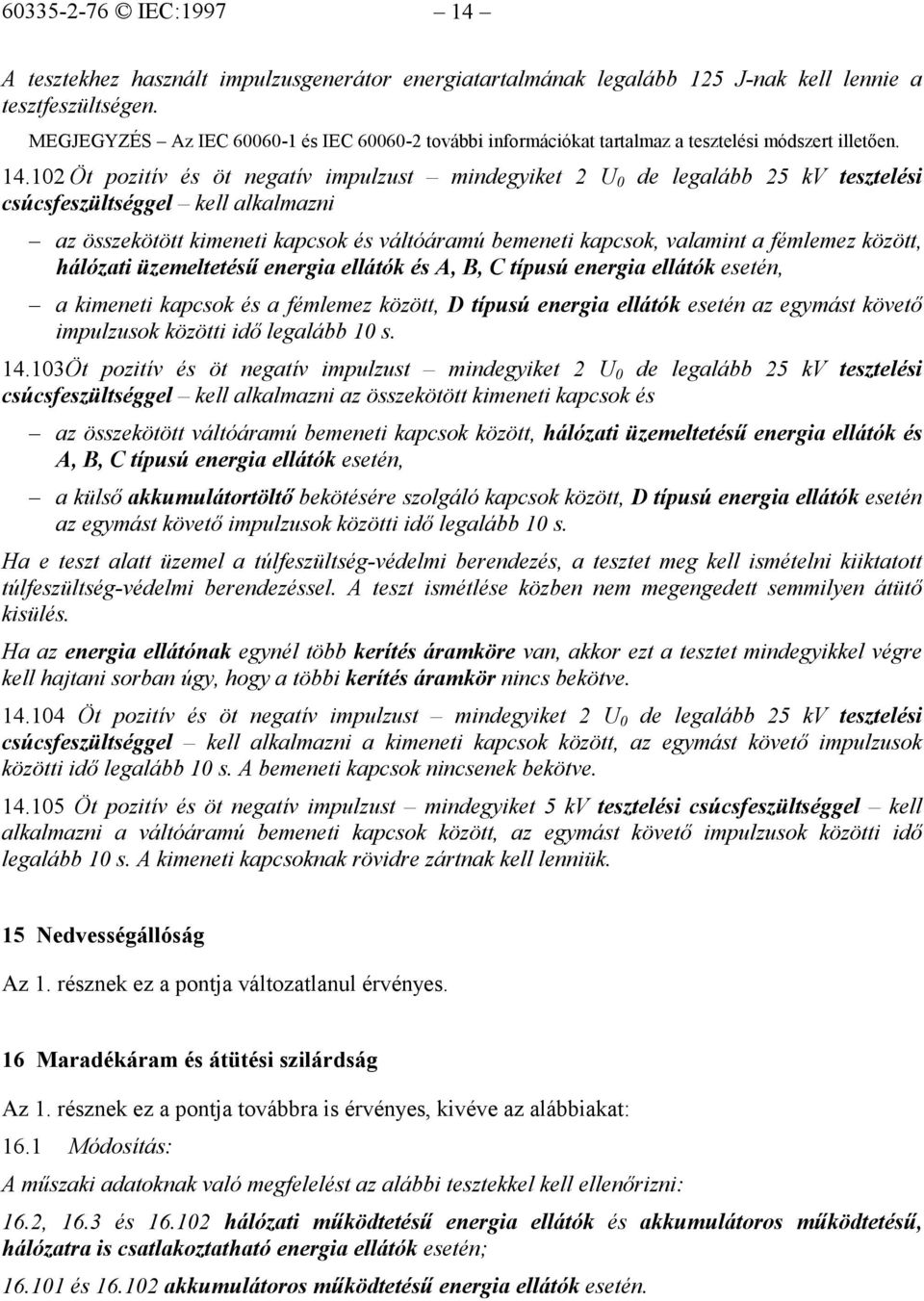 102 Öt pozitív és öt negatív impulzust mindegyiket 2 U 0 de legalább 25 kv tesztelési csúcsfeszültséggel kell alkalmazni az összekötött kimeneti kapcsok és váltóáramú bemeneti kapcsok, valamint a