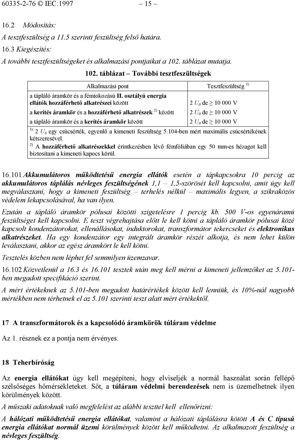 osztályú energia ellátók hozzáférhető alkatrészei között 2 U 0 de 10 000 V a kerítés áramkör és a hozzáférhető alkatrészek 2) között a tápláló áramkör és a kerítés áramkör között 2 U 0 de 10 000 V 2