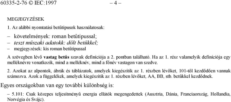 definíciója a 2. pontban található. Ha az 1. rész valamelyik definíciója egy melléknévre vonatkozik, mind a melléknév, mind a főnév vastagon van szedve. 2. Azokat az alpontok, ábrák és táblázatok, amelyek kiegészítik az 1.