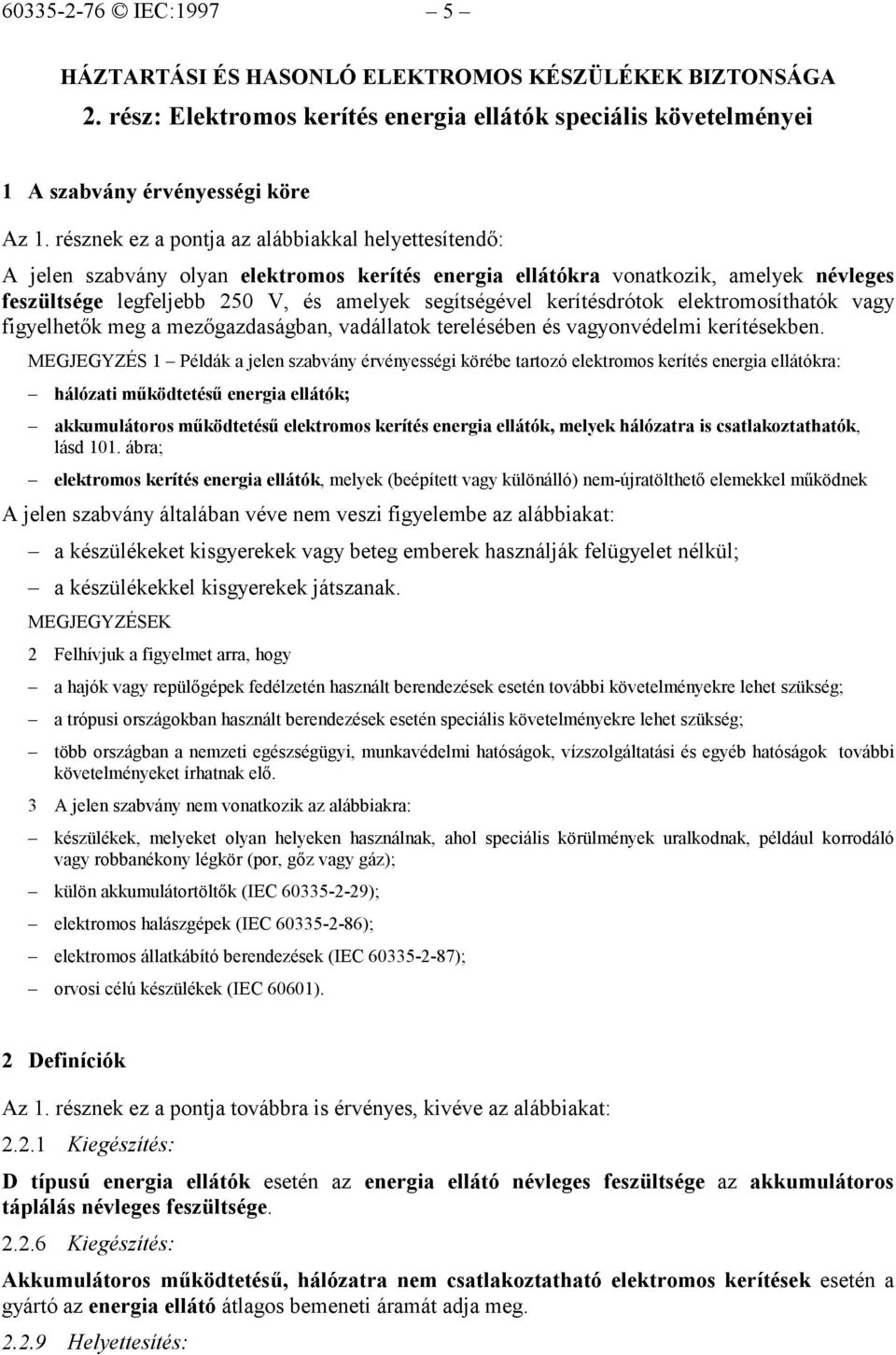 kerítésdrótok elektromosíthatók vagy figyelhetők meg a mezőgazdaságban, vadállatok terelésében és vagyonvédelmi kerítésekben.